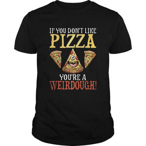 Funny If You Dont Like Pizza You Are A Weirdough Shirt